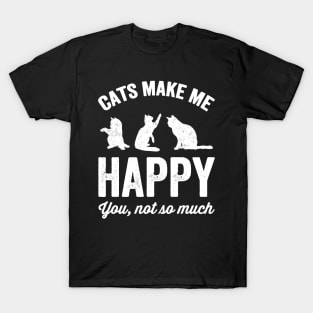 Cats make me happy you not so much T-Shirt
